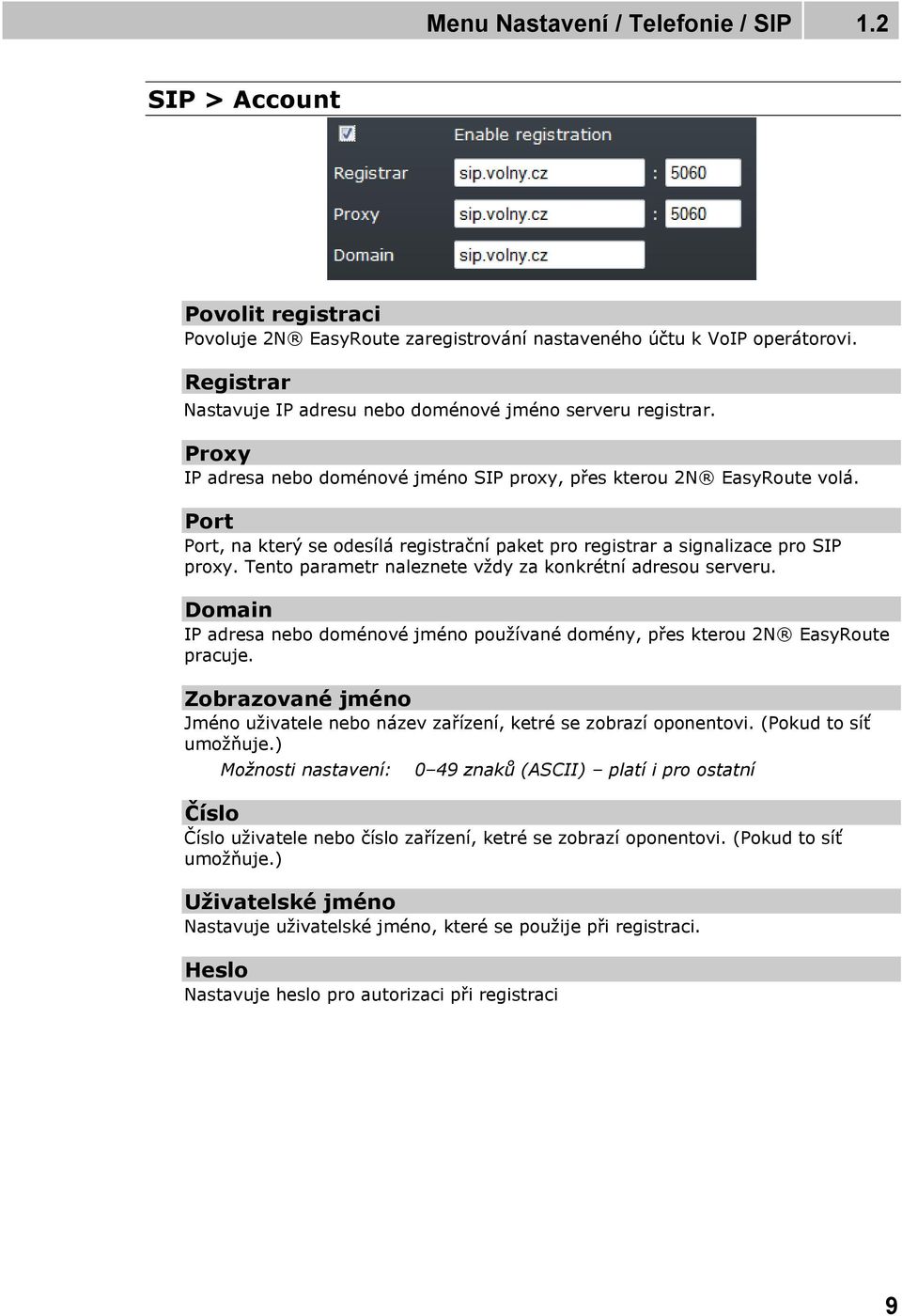 Port Port, na který se odesílá registrační paket pro registrar a signalizace pro SIP proxy. Tento parametr naleznete vždy za konkrétní adresou serveru.