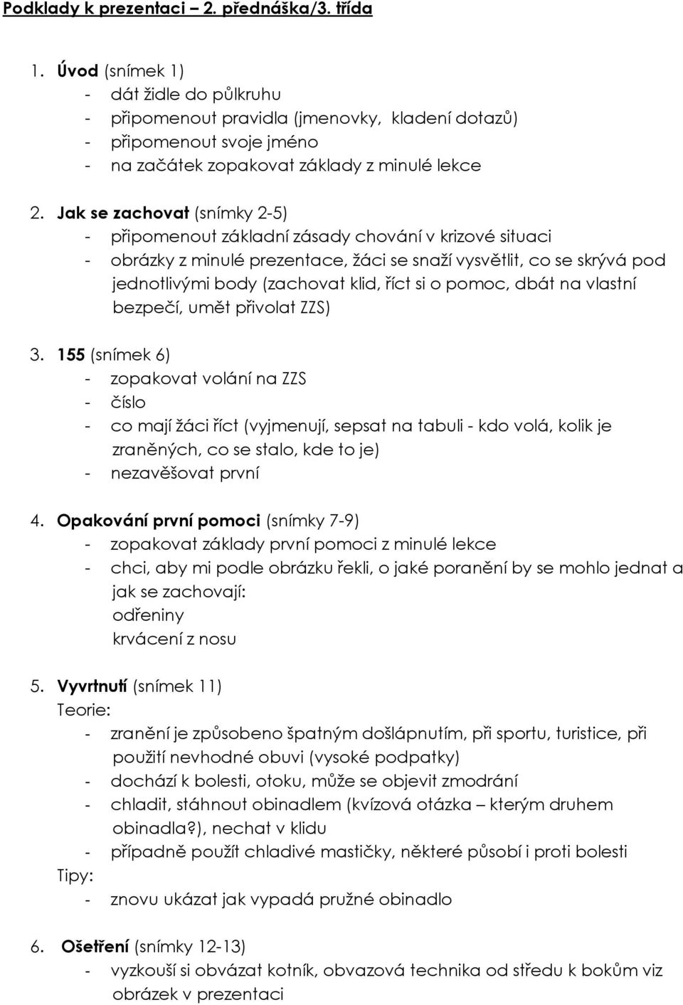 Jak se zachovat (snímky 2-5) - připomenout základní zásady chování v krizové situaci - obrázky z minulé prezentace, žáci se snaží vysvětlit, co se skrývá pod jednotlivými body (zachovat klid, říct si