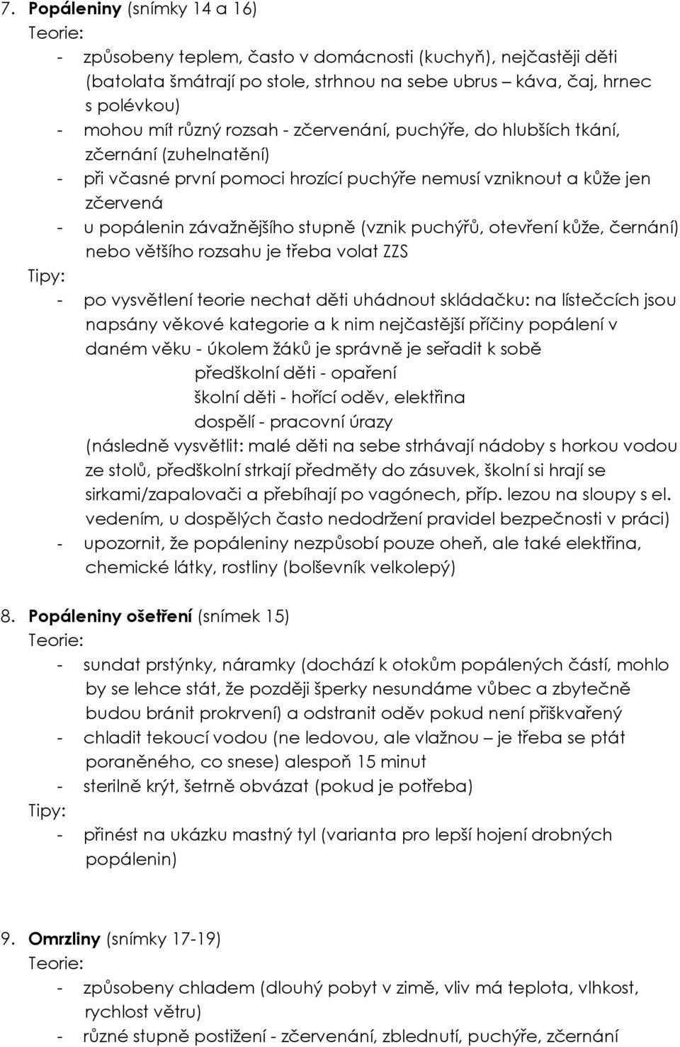 puchýřů, otevření kůže, černání) nebo většího rozsahu je třeba volat ZZS - po vysvětlení teorie nechat děti uhádnout skládačku: na lístečcích jsou napsány věkové kategorie a k nim nejčastější příčiny