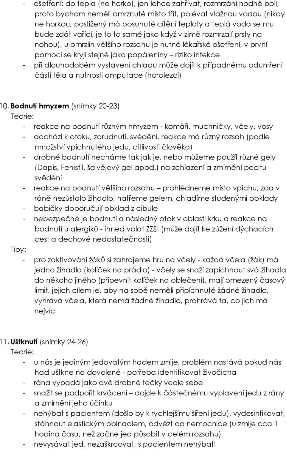 riziko infekce - při dlouhodobém vystavení chladu může dojít k případnému odumření částí těla a nutnosti amputace (horolezci) 10.