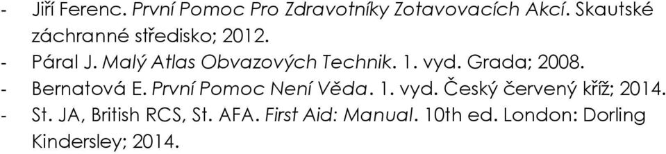 vyd. Grada; 2008. - Bernatová E. První Pomoc Není Věda. 1. vyd.