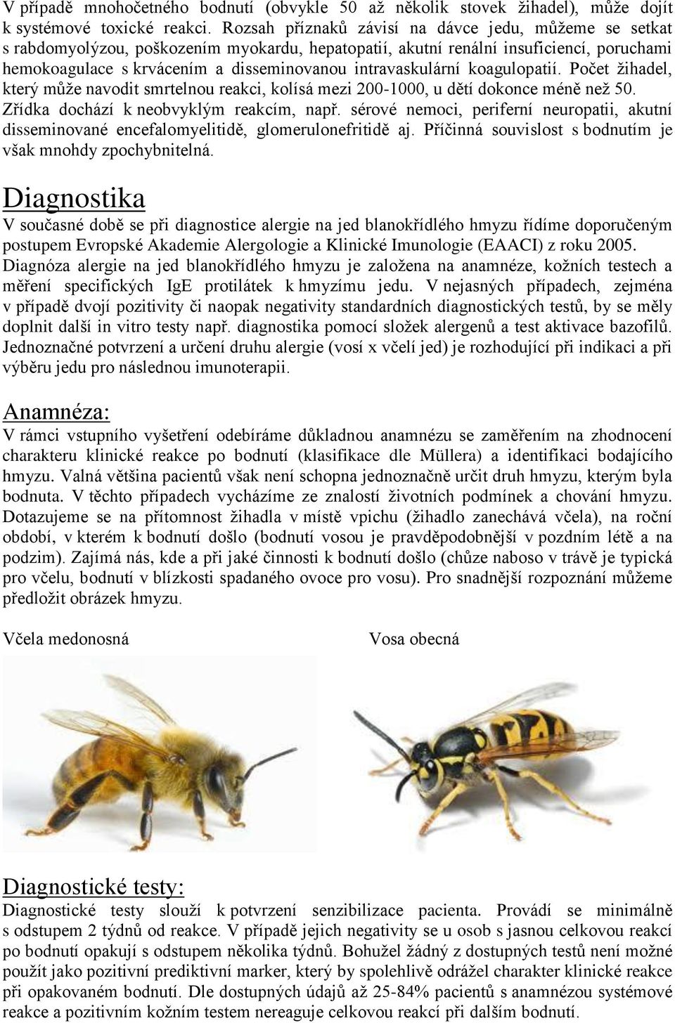 intravaskulární koagulopatií. Počet žihadel, který může navodit smrtelnou reakci, kolísá mezi 200-1000, u dětí dokonce méně než 50. Zřídka dochází k neobvyklým reakcím, např.