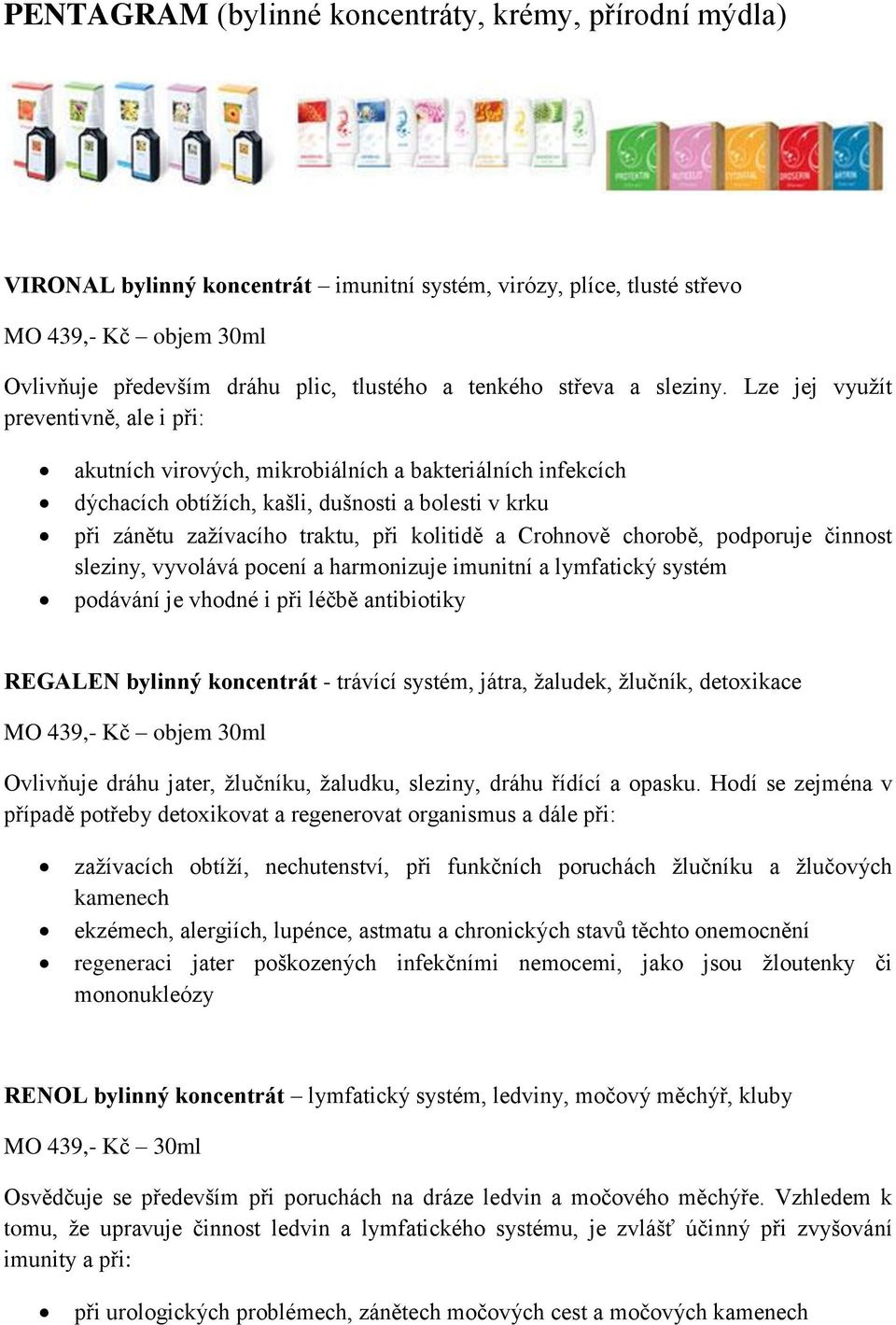 Lze jej využít preventivně, ale i při: akutních virových, mikrobiálních a bakteriálních infekcích dýchacích obtížích, kašli, dušnosti a bolesti v krku při zánětu zažívacího traktu, při kolitidě a