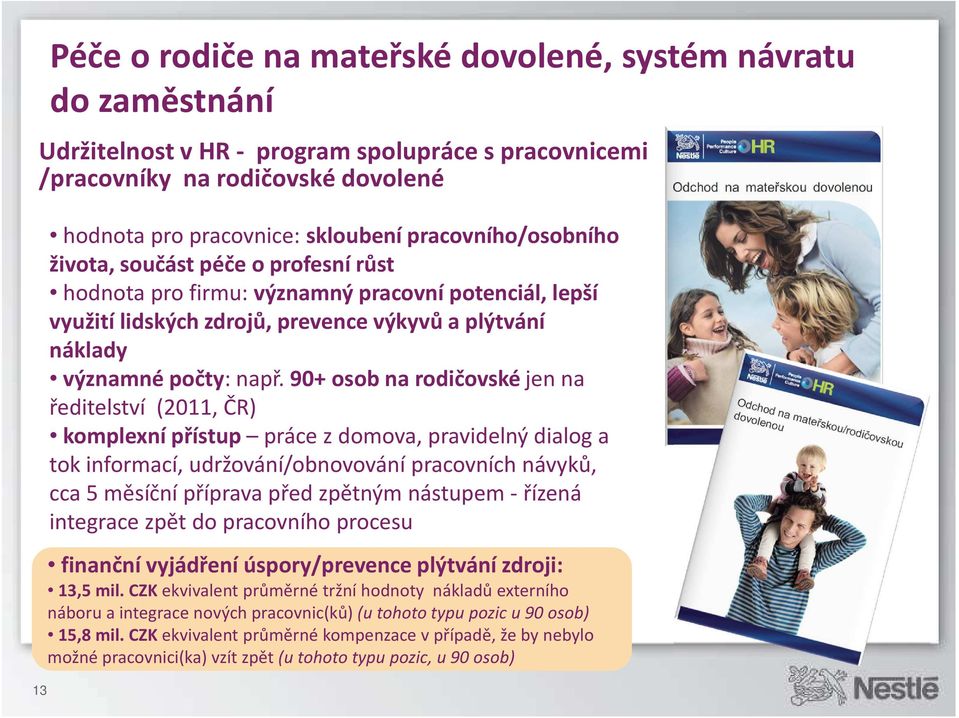 90+ osob na rodičovské jen na ředitelství (2011, ČR) komplexní přístup práce z domova, pravidelný dialog a tok informací, udržování/obnovování pracovních návyků, cca 5 měsíční příprava před zpětným