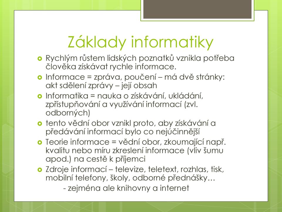 (zvl. odborných) tento vědní obor vznikl proto, aby získávání a předávání informací bylo co nejúčinnější Teorie informace = vědní obor, zkoumající např.