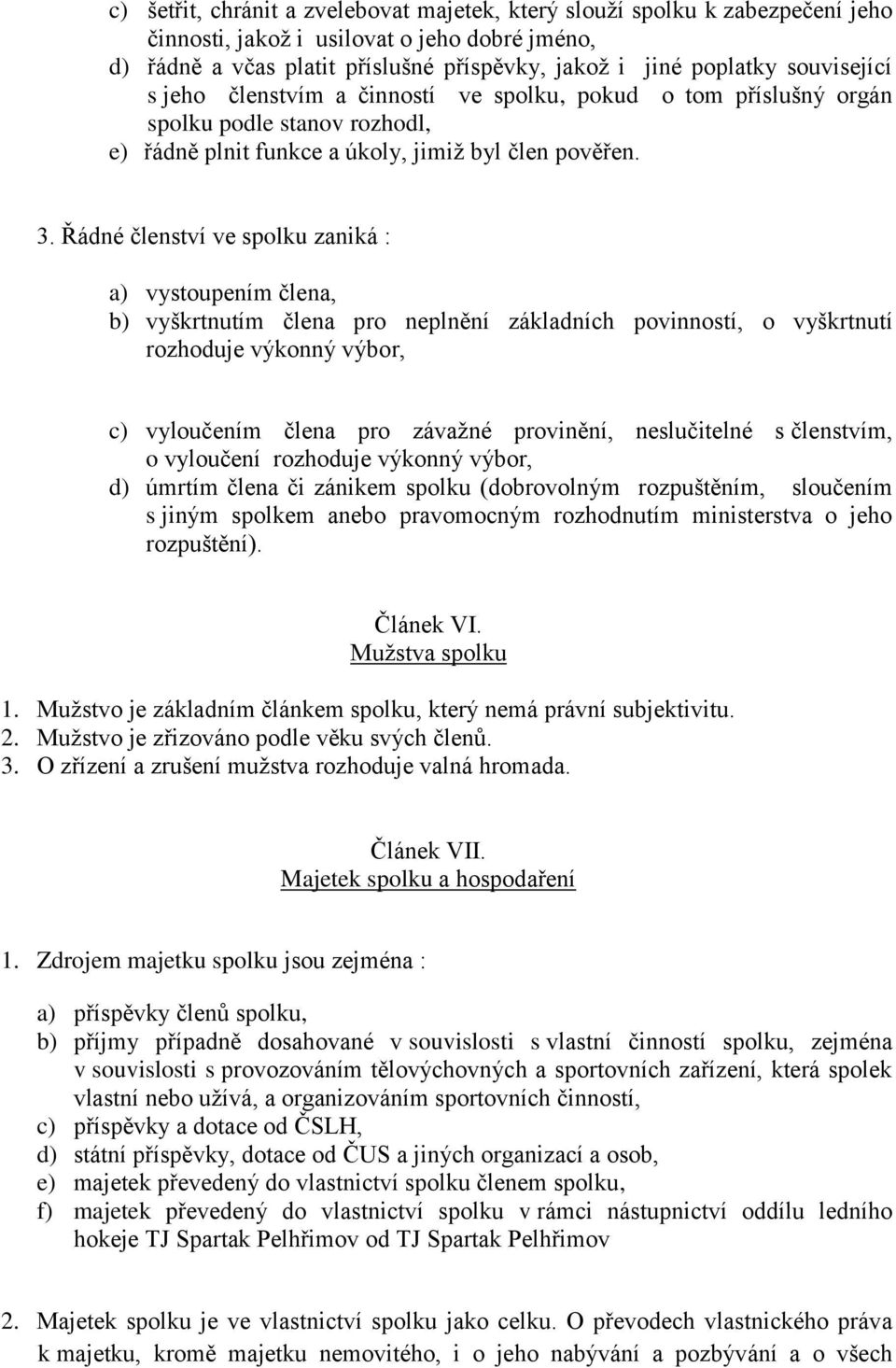 Řádné členství ve spolku zaniká : a) vystoupením člena, b) vyškrtnutím člena pro neplnění základních povinností, o vyškrtnutí rozhoduje výkonný výbor, c) vyloučením člena pro závažné provinění,