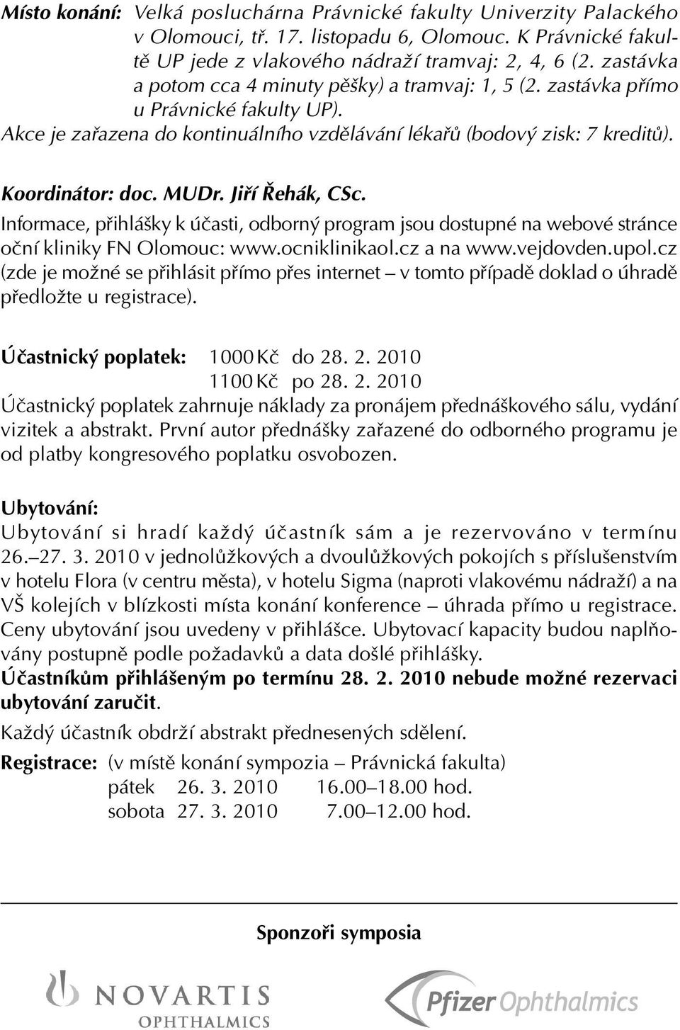 Jiří Řehák, CSc. Informace, přihlášky k účasti, odborný program jsou dostupné na webové stránce oční kliniky FN Olomouc: www.ocniklinikaol.cz a na www.vejdovden.upol.
