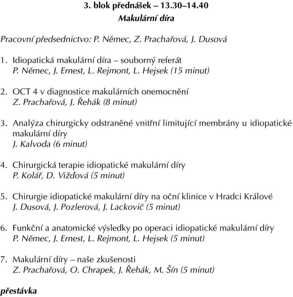 Kalvoda (6 minut) 4. Chirurgická terapie idiopatické makulární díry P. Kolář, D. Vižďová (5 minut) 5. Chirurgie idiopatické makulární díry na oční klinice v Hradci Králové J. Dusová, J. Pozlerová, J.