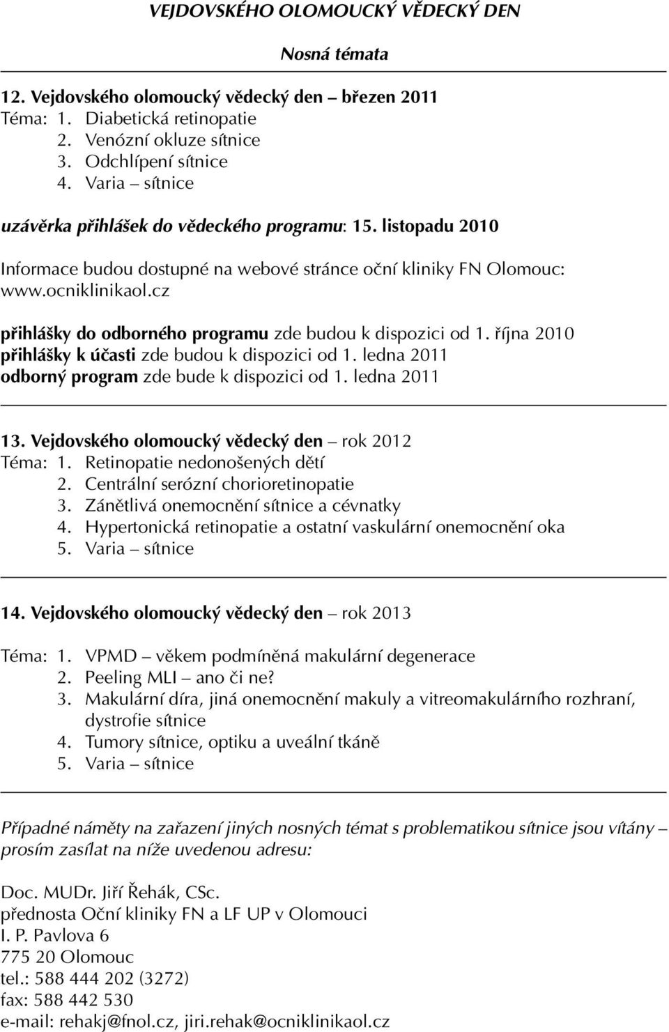 cz přihlášky do odborného programu zde budou k dispozici od 1. října 2010 přihlášky k účasti zde budou k dispozici od 1. ledna 2011 odborný program zde bude k dispozici od 1. ledna 2011 13.