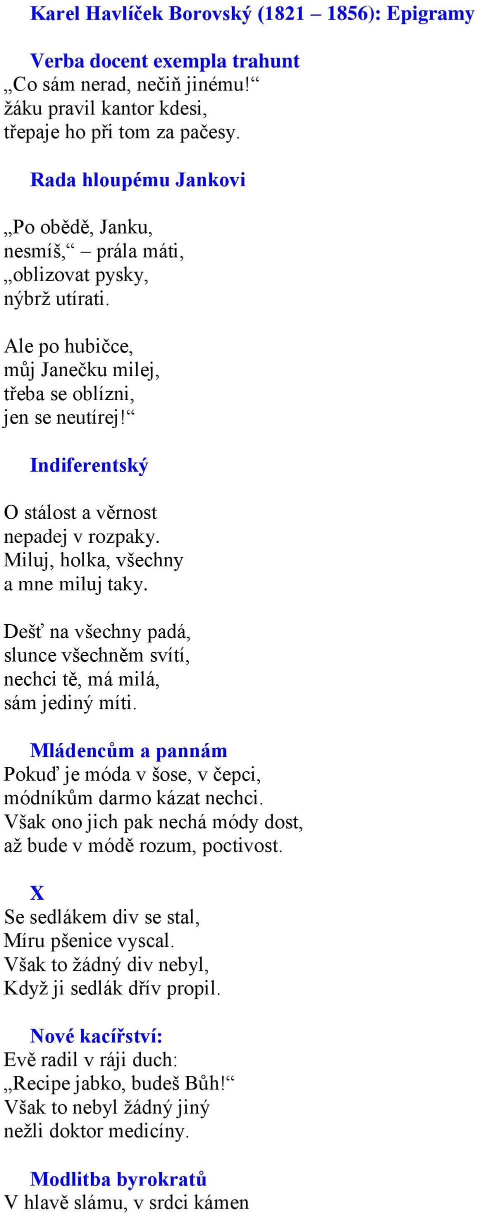 Indiferentský O stálost a věrnost nepadej v rozpaky. Miluj, holka, všechny a mne miluj taky. Dešť na všechny padá, slunce všechněm svítí, nechci tě, má milá, sám jediný míti.