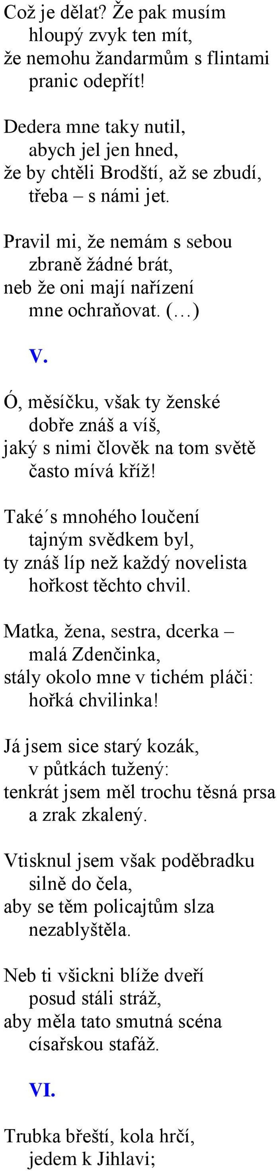 Také s mnohého loučení tajným svědkem byl, ty znáš líp než každý novelista hořkost těchto chvil. Matka, žena, sestra, dcerka malá Zdenčinka, stály okolo mne v tichém pláči: hořká chvilinka!