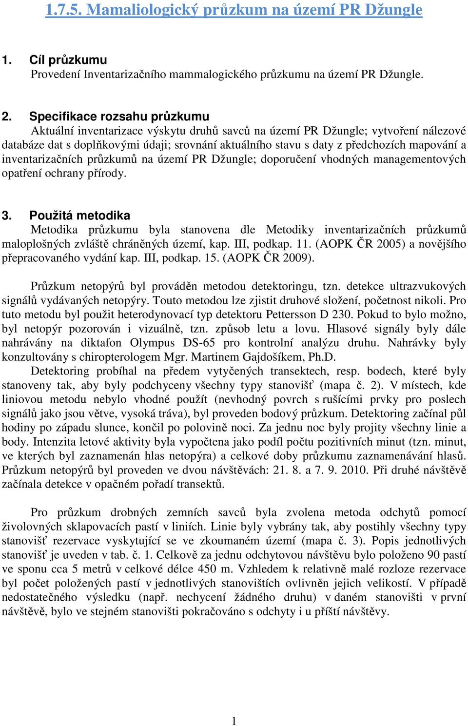 mapování a inventarizačních průzkumů na území PR Džungle; doporučení vhodných managementových opatření ochrany přírody. 3.