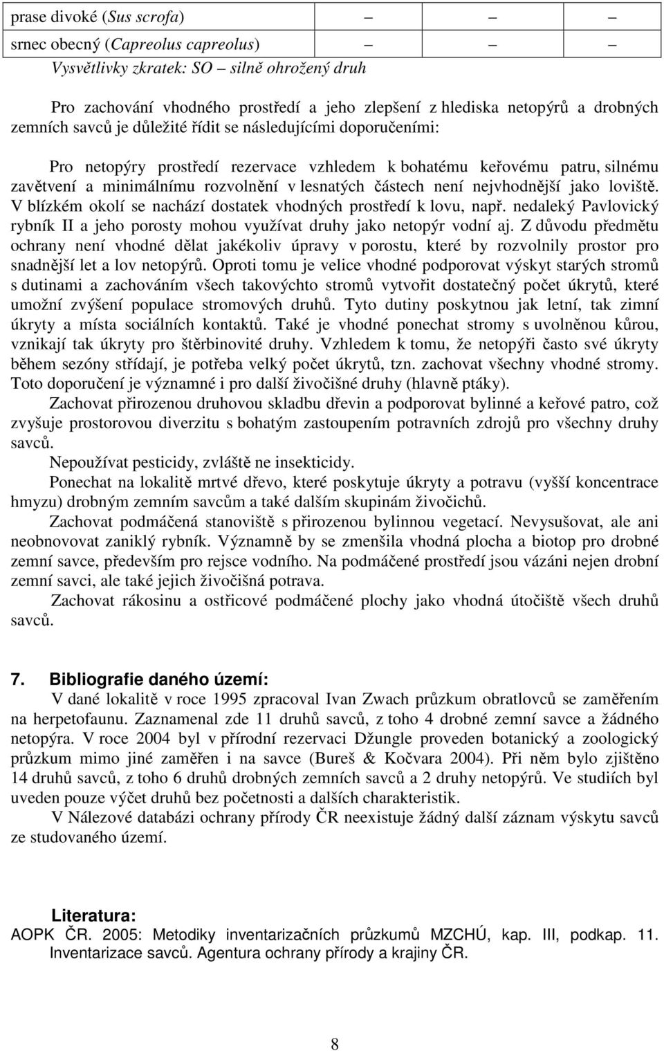 jako loviště. V blízkém okolí se nachází dostatek vhodných prostředí k lovu, např. nedaleký Pavlovický rybník II a jeho porosty mohou využívat druhy jako netopýr vodní aj.