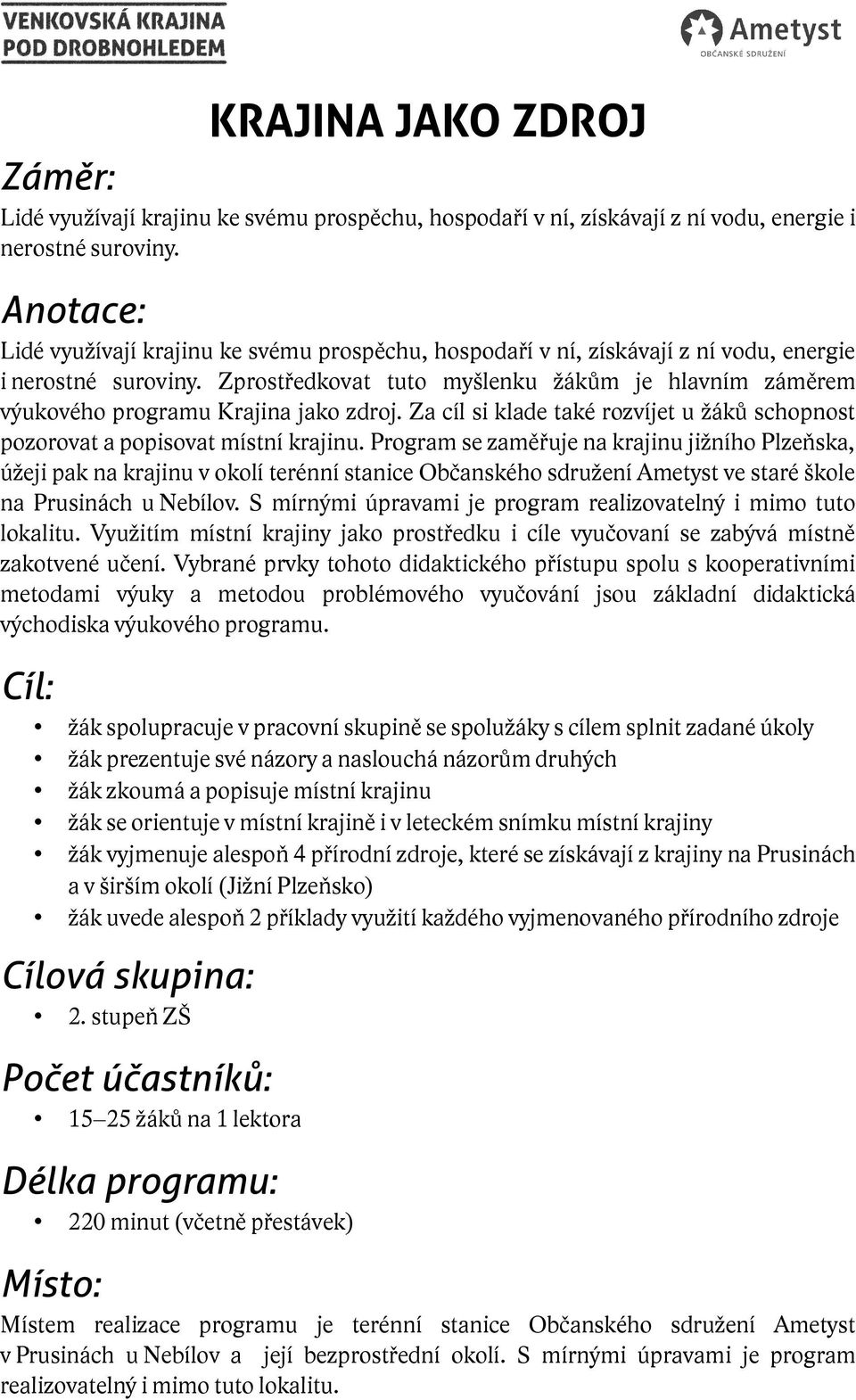Zprostředkovat tuto myšlenku žákům je hlavním záměrem výukového programu Krajina jako zdroj. Za cíl si klade také rozvíjet u žáků schopnost pozorovat a popisovat místní krajinu.