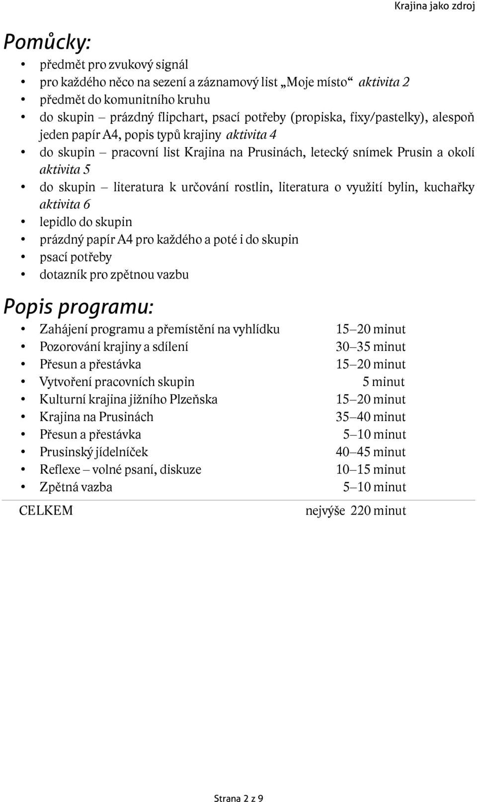 bylin, kuchařky aktivita 6 lepidlo do skupin prázdný papír A4 pro každého a poté i do skupin psací potřeby dotazník pro zpětnou vazbu Popis programu: Zahájení programu a přemístění na vyhlídku 15 20