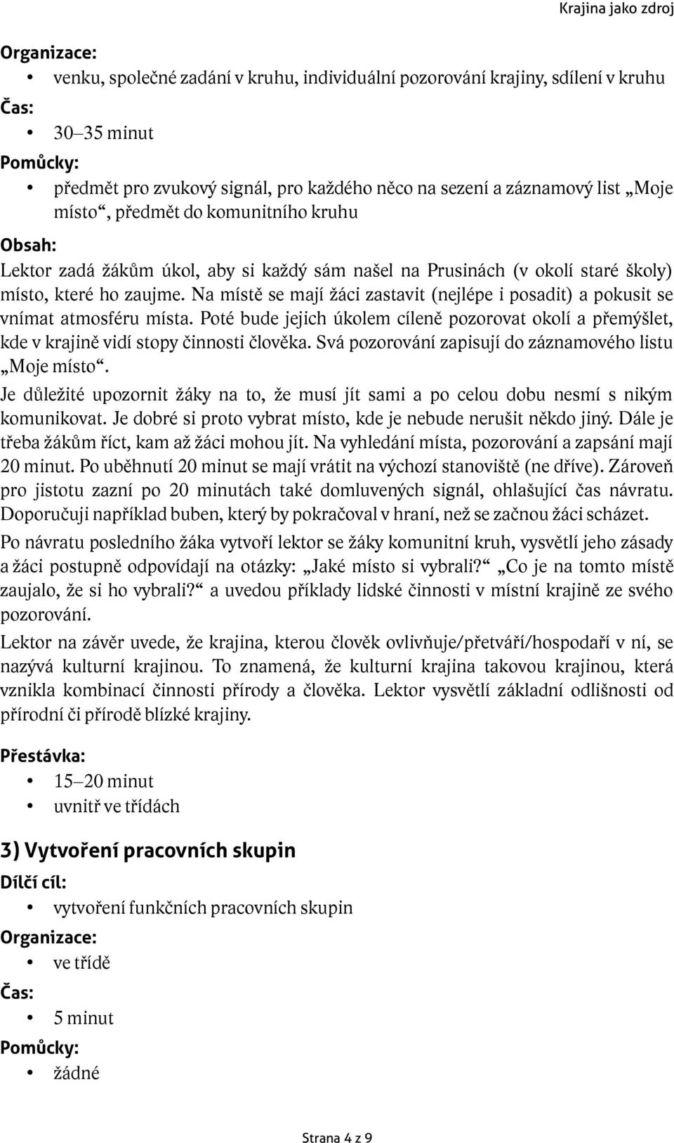 Poté bude jejich úkolem cíleně pozorovat okolí a přemýšlet, kde v krajině vidí stopy činnosti člověka. Svá pozorování zapisují do záznamového listu Moje místo.