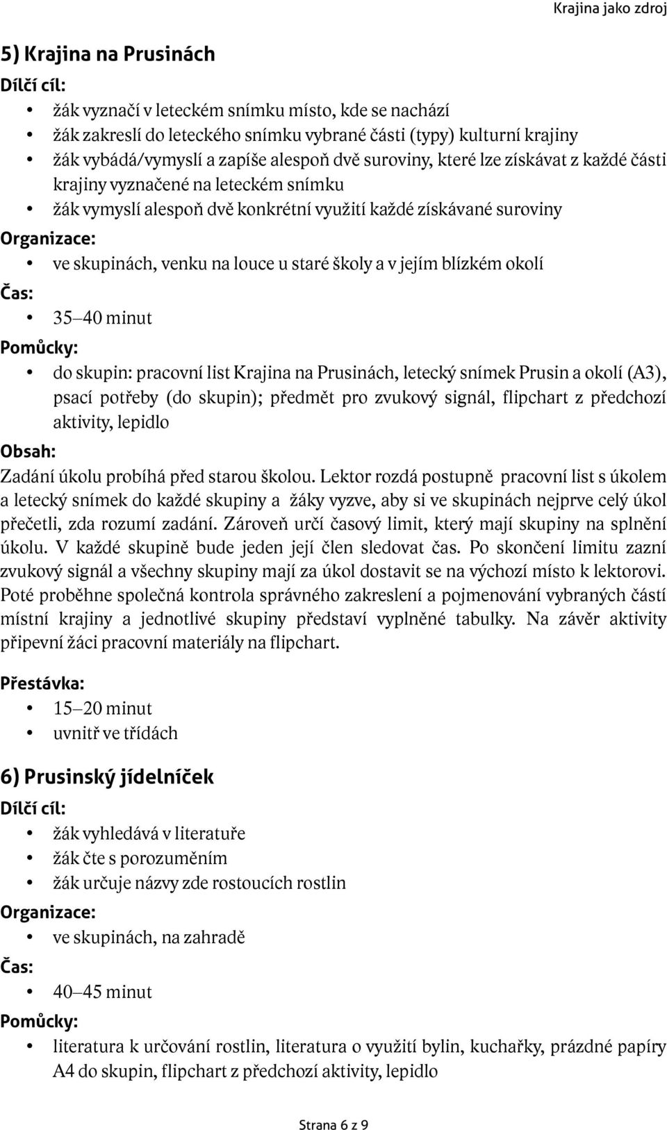 školy a v jejím blízkém okolí 35 40 minut do skupin: pracovní list Krajina na Prusinách, letecký snímek Prusin a okolí (A3), psací potřeby (do skupin); předmět pro zvukový signál, flipchart z