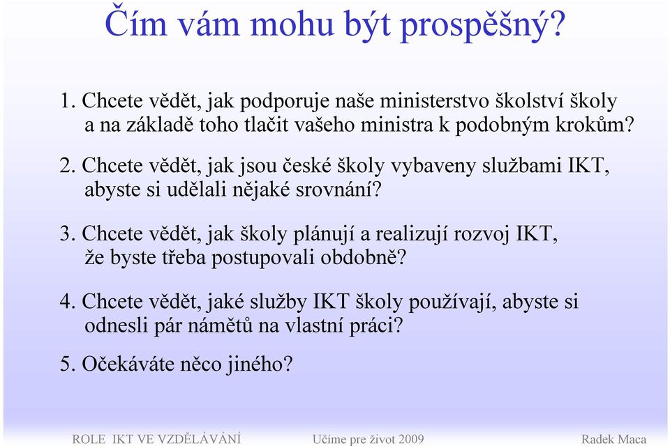 krokům? 2. Chcete vědět, jak jsou české školy vybaveny službami IKT, abyste si udělali nějaké srovnání? 3.