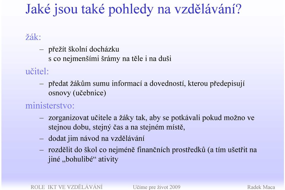 dovedností, kterou předepisují osnovy (učebnice) ministerstvo: zorganizovat učitele a žáky tak, aby se