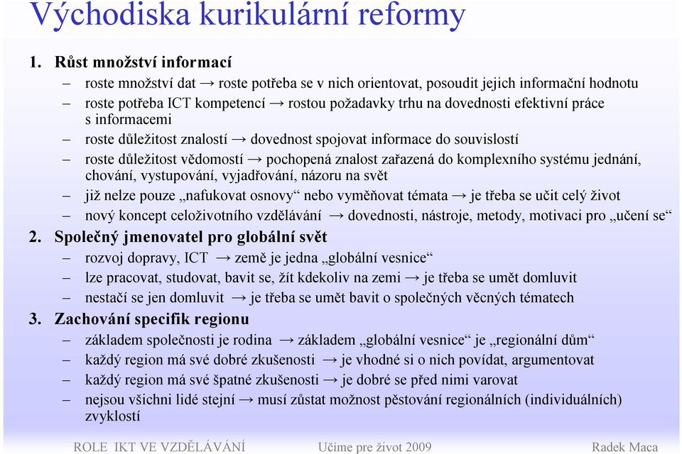 informacemi roste důležitost znalostí dovednost spojovat informace do souvislostí roste důležitost vědomostí pochopená znalost zařazená do komplexního systému jednání, chování, vystupování,