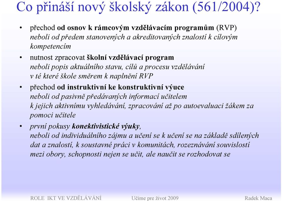 popis aktuálního stavu, cílů a procesu vzdělávání v té které škole směrem k naplnění RVP přechod od instruktivní ke konstruktivní výuce neboli od pasivně předávaných informací učitelem