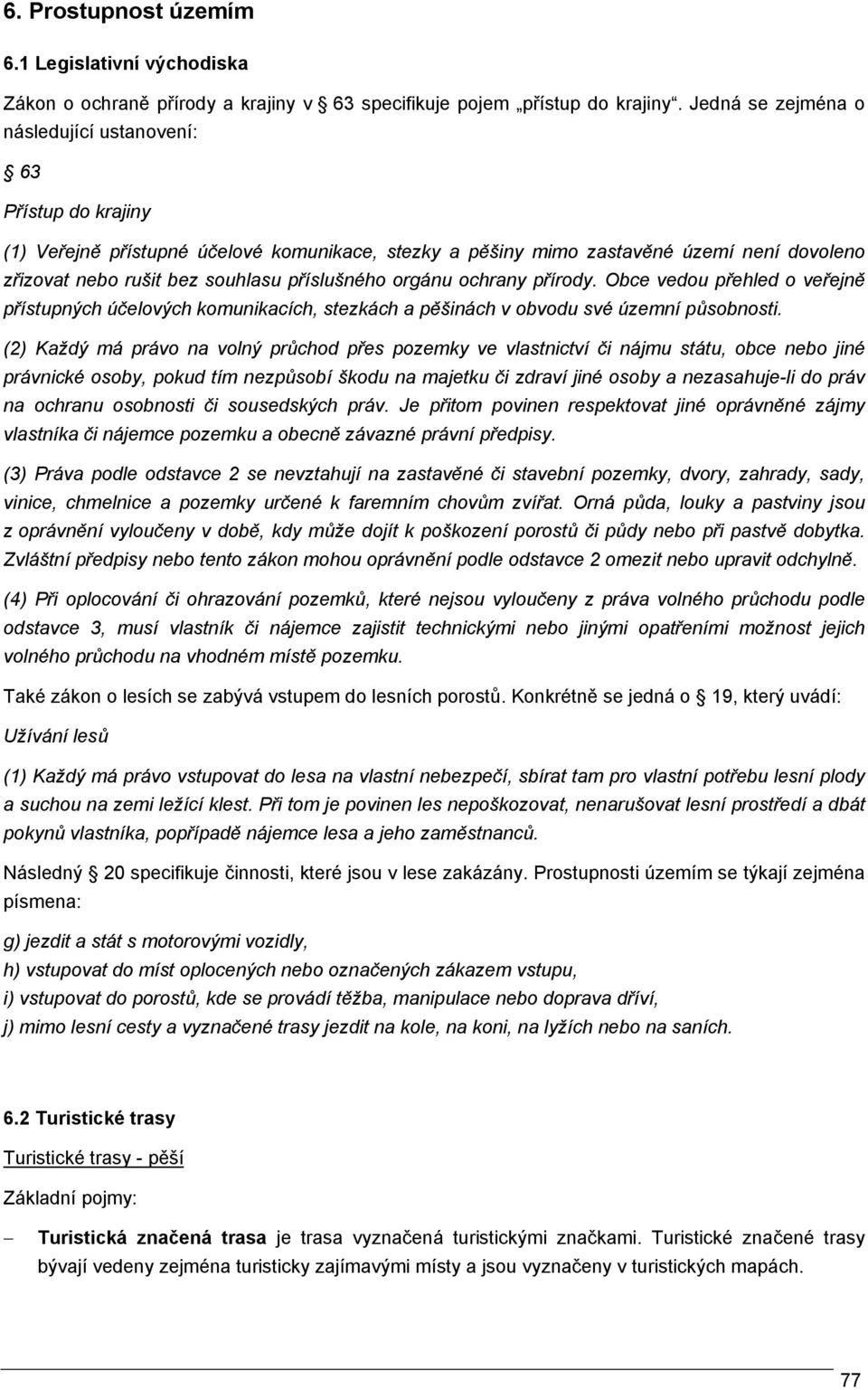 příslušného orgánu ochrany přírody. Obce vedou přehled o veřejně přístupných účelových komunikacích, stezkách a pěšinách v obvodu své územní působnosti.