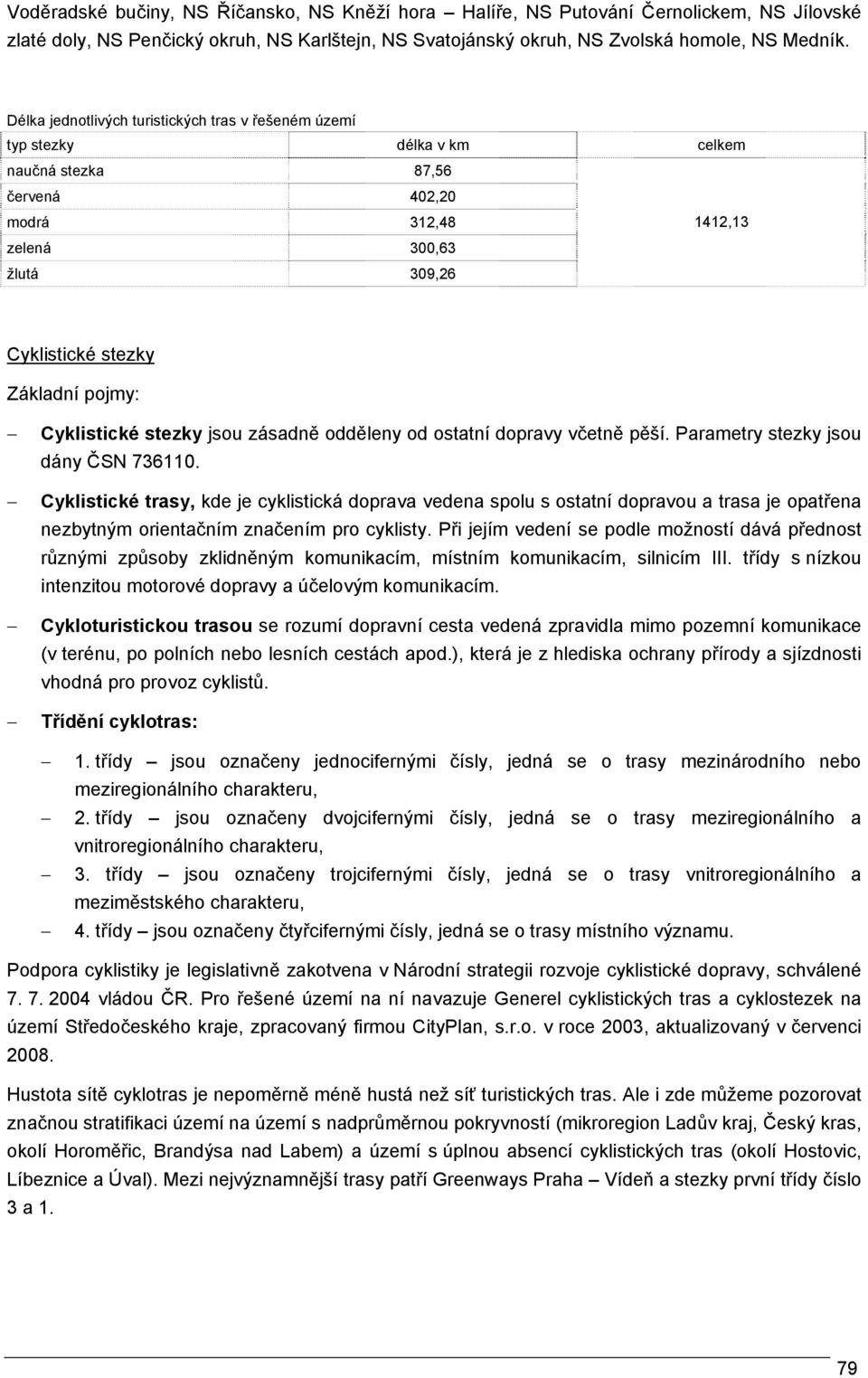 Cyklistické stezky jsou zásadně odděleny od ostatní dopravy včetně pěší. Parametry stezky jsou dány ČSN 736110.