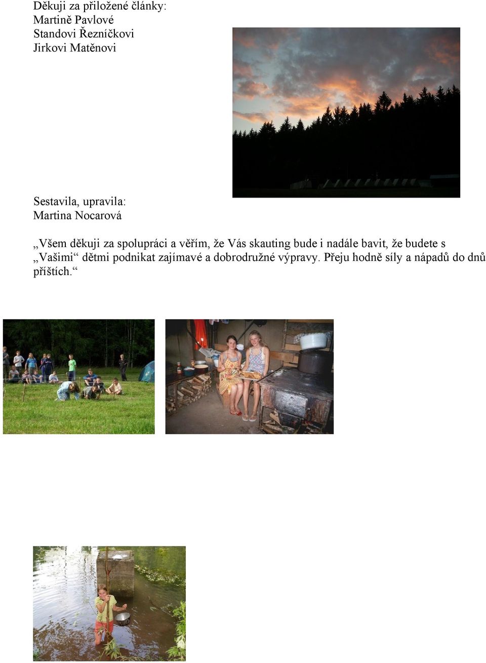 věřím, že Vás skauting bude i nadále bavit, že budete s Vašimi dětmi