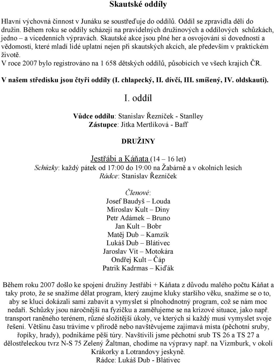 Skautské akce jsou plné her a osvojování si dovedností a vědomostí, které mladí lidé uplatní nejen při skautských akcích, ale především v praktickém životě.