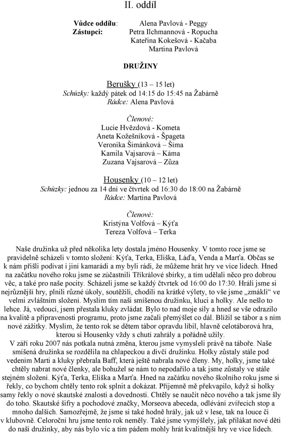 14 dní ve čtvrtek od 16:30 do 18:00 na Žabárně Rádce: Martina Pavlová Členové: Kristýna Volfová Kýťa Tereza Volfová Terka Naše družinka už před několika lety dostala jméno Housenky.
