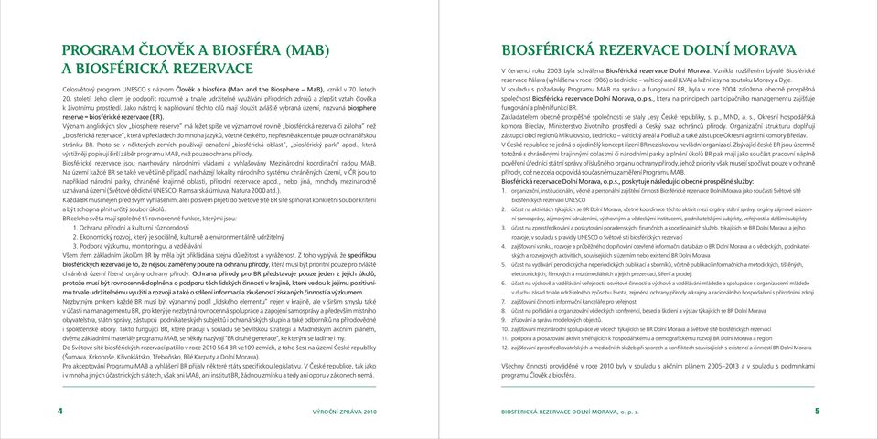 Jako nástroj k naplňování těchto cílů mají sloužit zvláště vybraná území, nazvaná biosphere reserve = biosférické rezervace (BR).