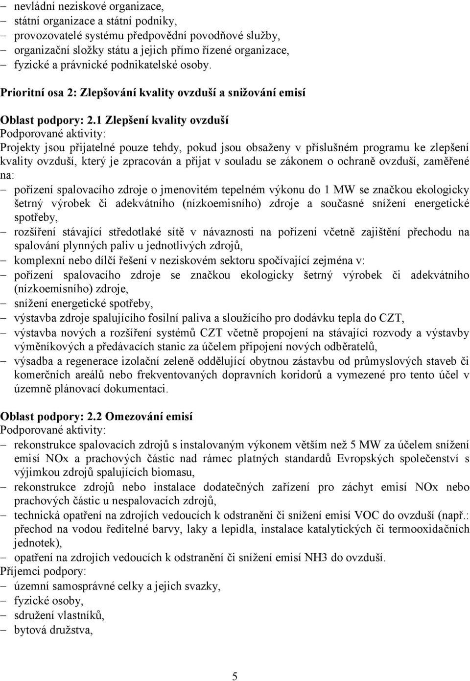 1 Zlepšení kvality ovzduší Podporované aktivity: Projekty jsou přijatelné pouze tehdy, pokud jsou obsaţeny v příslušném programu ke zlepšení kvality ovzduší, který je zpracován a přijat v souladu se