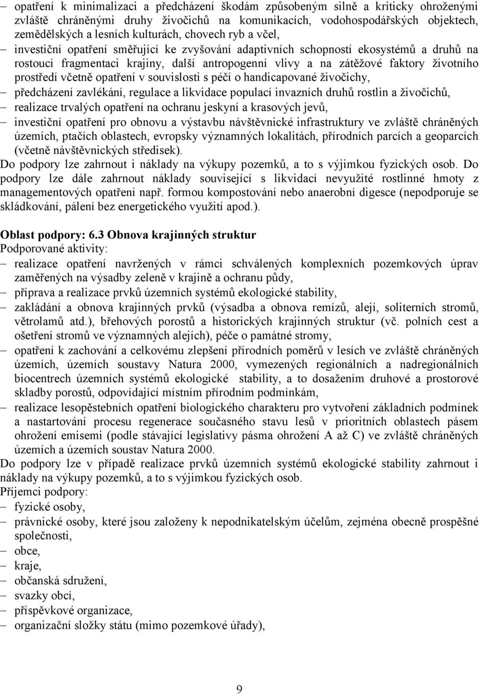 prostředí včetně opatření v souvislosti s péčí o handicapované ţivočichy, předcházení zavlékání, regulace a likvidace populací invazních druhů rostlin a ţivočichů, realizace trvalých opatření na