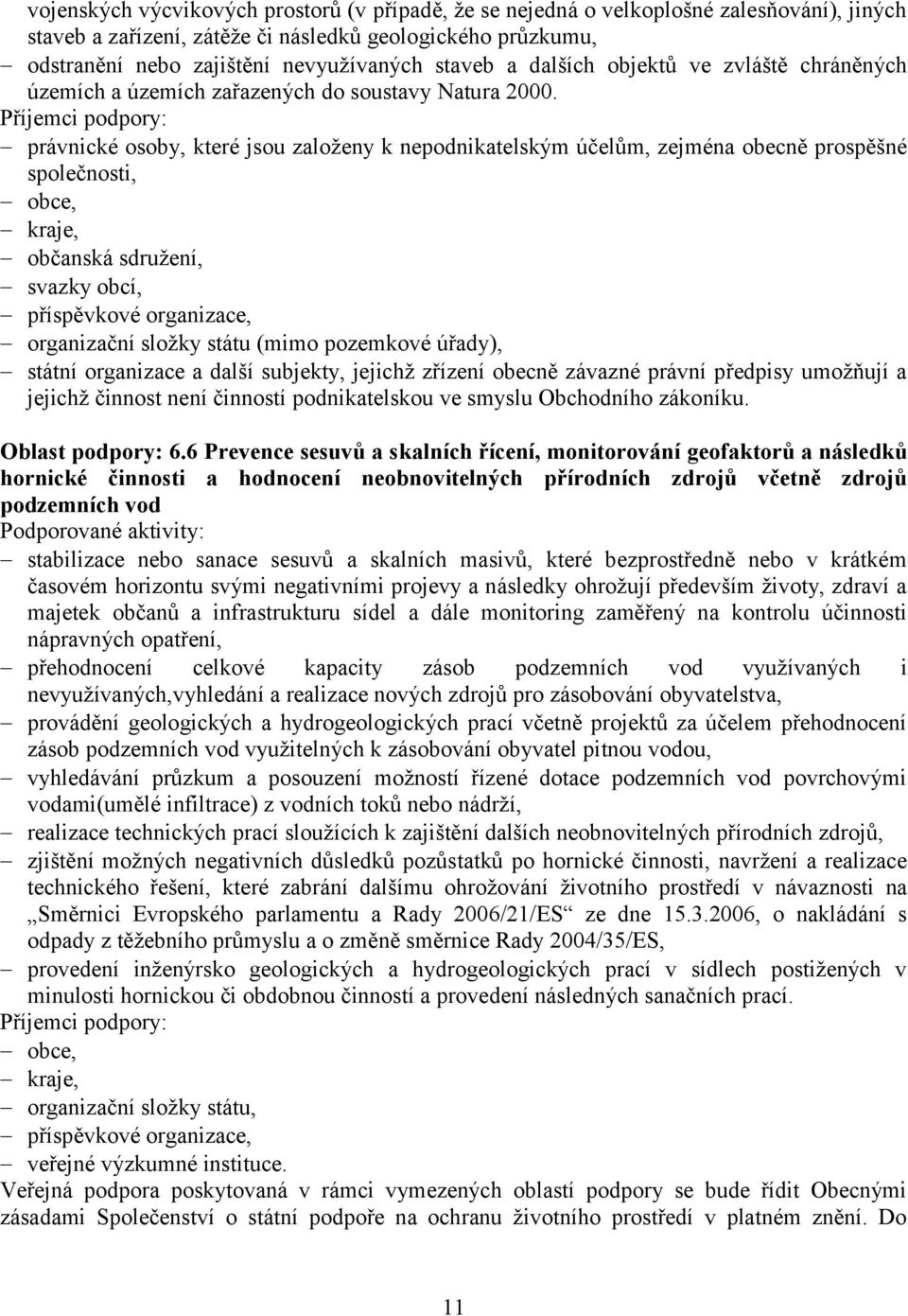 Příjemci podpory: právnické osoby, které jsou zaloţeny k nepodnikatelským účelům, zejména obecně prospěšné společnosti, obce, kraje, občanská sdruţení, svazky obcí, příspěvkové organizace,