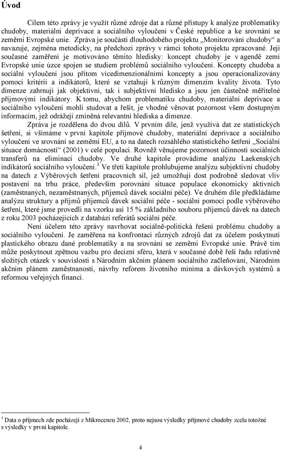 Její současné zaměření je motivováno těmito hledisky: koncept chudoby je v agendě zemí Evropské unie úzce spojen se studiem problémů sociálního vyloučení.