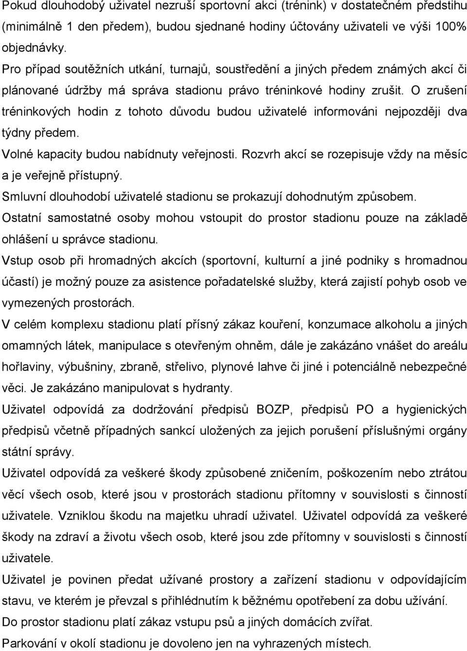 O zrušení tréninkových hodin z tohoto důvodu budou uživatelé informováni nejpozději dva týdny předem. Volné kapacity budou nabídnuty veřejnosti.