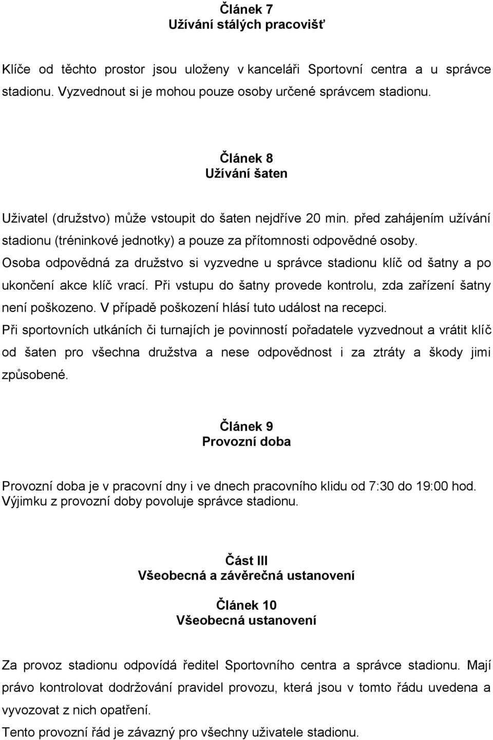 Osoba odpovědná za družstvo si vyzvedne u správce stadionu klíč od šatny a po ukončení akce klíč vrací. Při vstupu do šatny provede kontrolu, zda zařízení šatny není poškozeno.