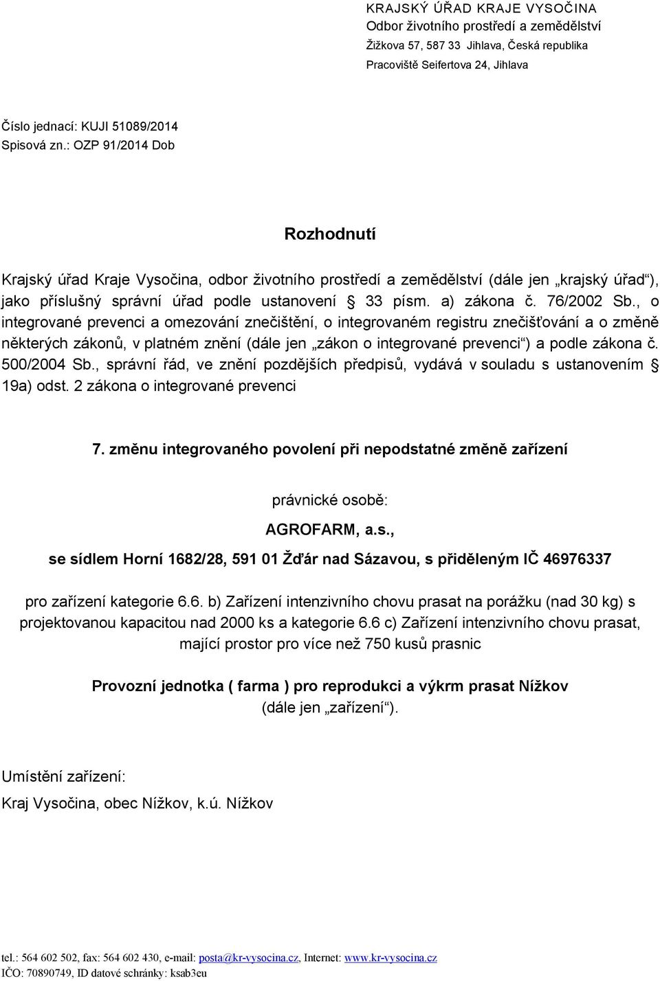 76/2002 Sb., o integrované prevenci a omezování znečištění, o integrovaném registru znečišťování a o změně některých zákonů, v platném znění (dále jen zákon o integrované prevenci ) a podle zákona č.