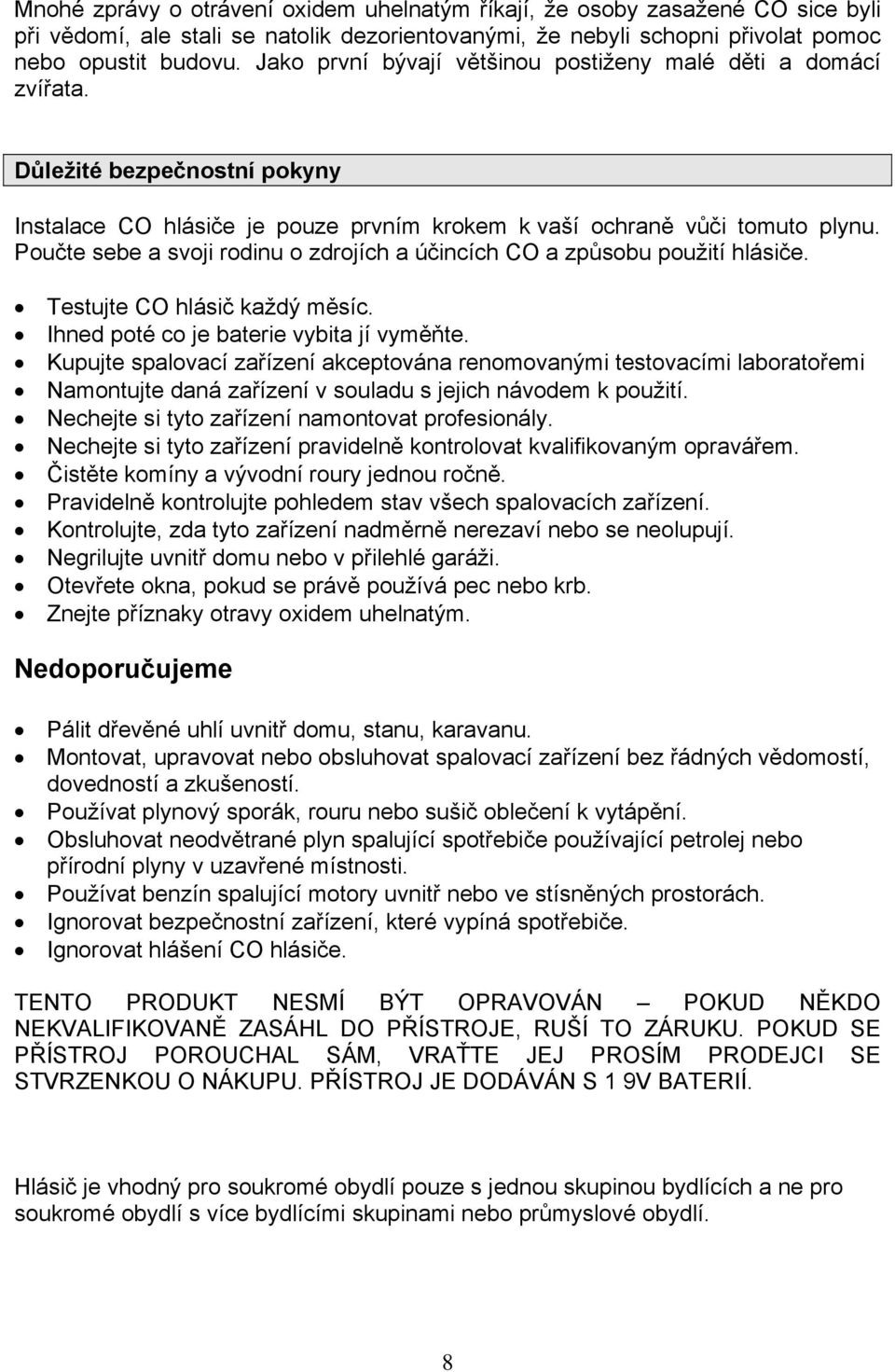 Poučte sebe a svoji rodinu o zdrojích a účincích CO a způsobu použití hlásiče. Testujte CO hlásič každý měsíc. Ihned poté co je baterie vybita jí vyměňte.