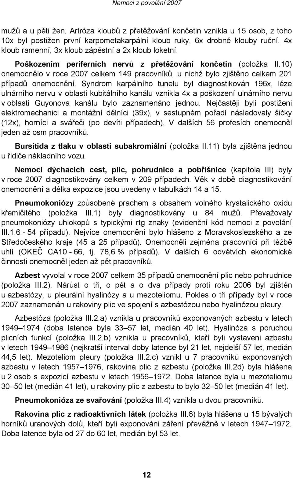 Poškozením periferních nervů z přetěžování končetin (položka II.10) onemocnělo v roce 2007 celkem 149 pracovníků, u nichž bylo zjištěno celkem 201 případů onemocnění.