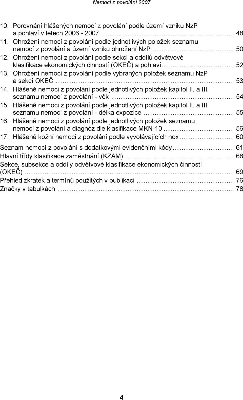 Ohrožení nemocí z povolání podle sekcí a oddílů odvětvové klasifikace ekonomických činností (OKEČ) a pohlaví... 52 13. Ohrožení nemocí z povolání podle vybraných položek seznamu NzP a sekcí OKEČ.