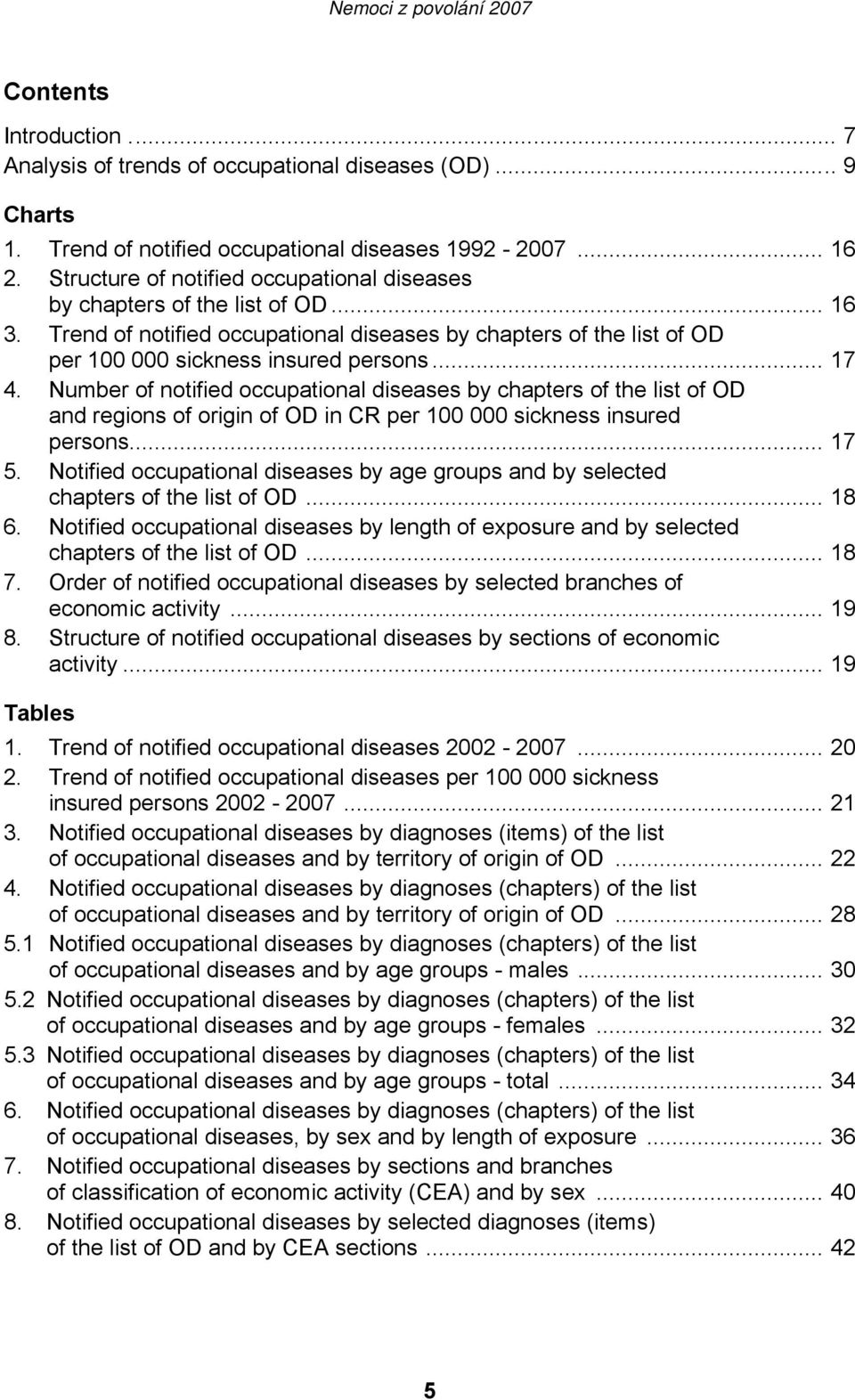 Number of notified occupational diseases by chapters of the list of OD and regions of origin of OD in CR per 100 000 sickness insured persons... 17 5.