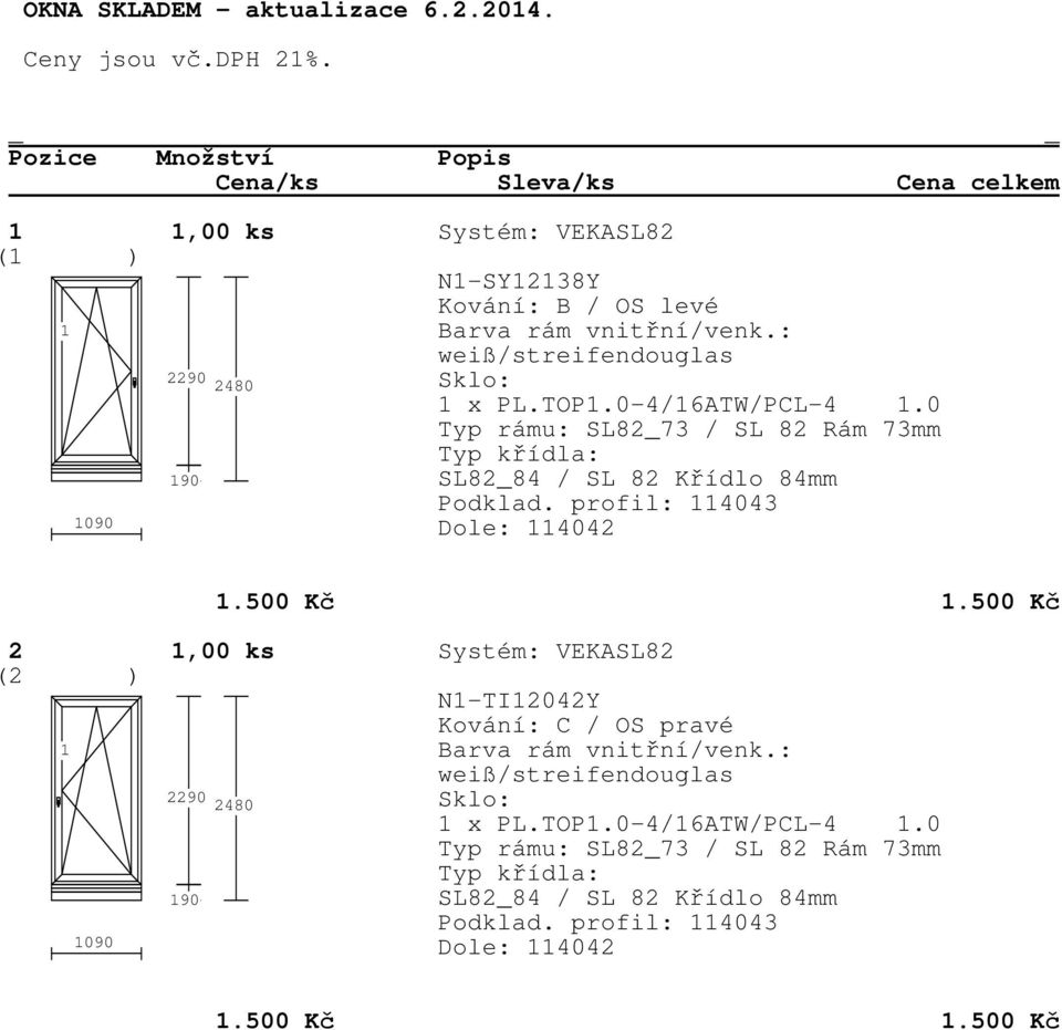 0 Typ rámu: SL8273 / SL 82 Rám 73mm 90 SL8284 / SL 82 Křídlo 84mm Podklad. profil: 4043 090 Dole: 4042.500 Kč.