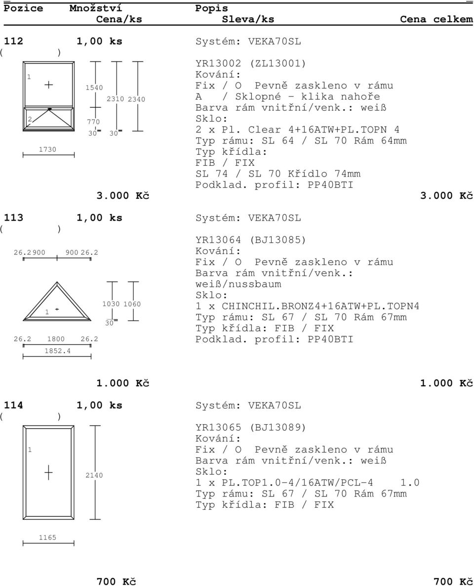 000 Kč 3,00 ks Systém: VEKA70SL 26.2900 900 26.2 YR64 (BJ85) weiß/nussbaum 0 060 x CHINCHIL.BRONZ4+6ATW+PL.