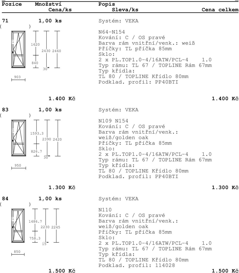 3 2390 2420 Příčky: TL příčka 85mm 826.7 2 x PL.TOP.0-4/6ATW/PCL-4.0 950.0 Kč.