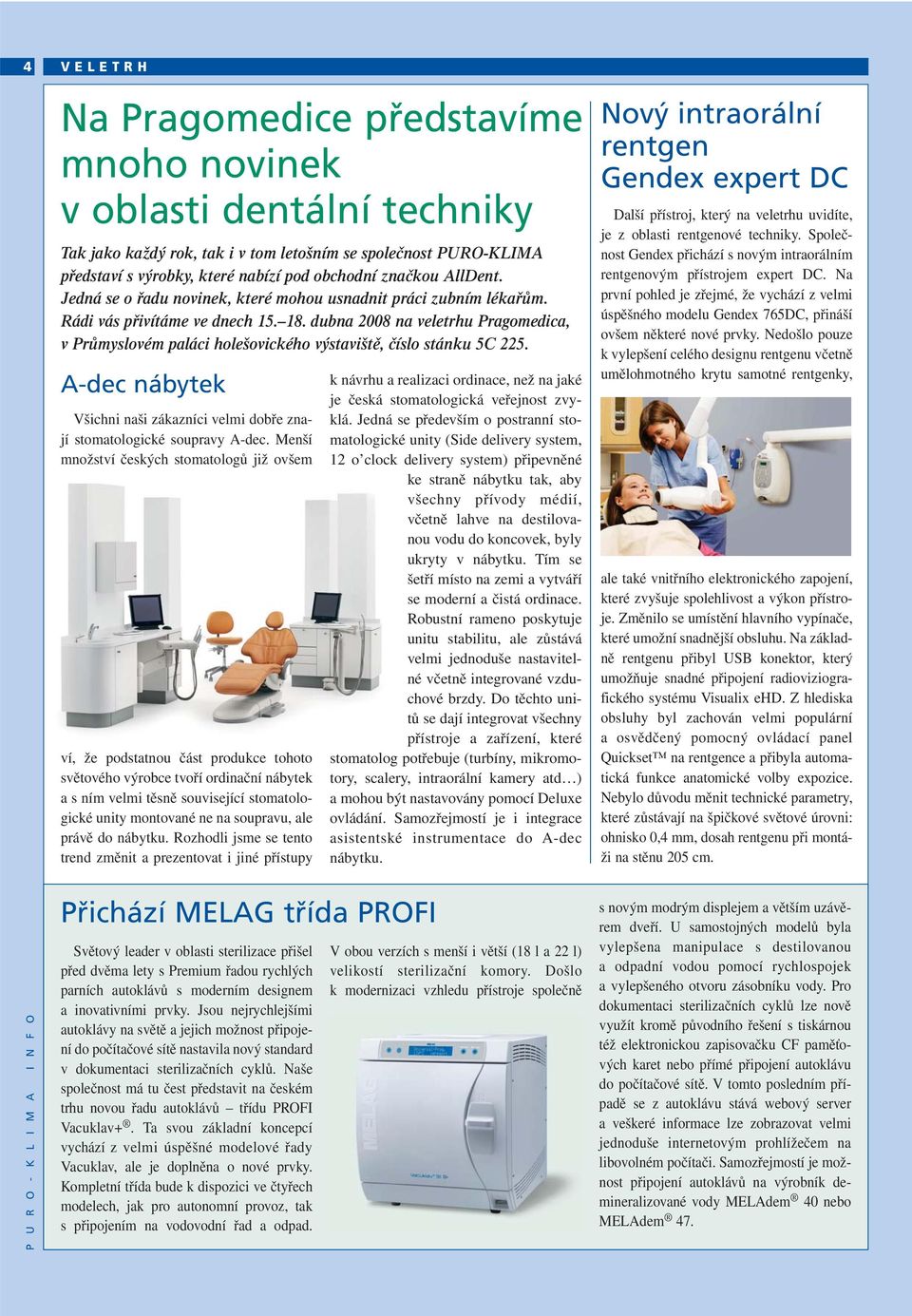dubna 2008 na veletrhu Pragomedica, v Průmyslovém paláci holešovického výstaviště, číslo stánku 5C 225. A-dec nábytek Všichni naši zákazníci velmi dobře znají stomatologické soupravy A-dec.
