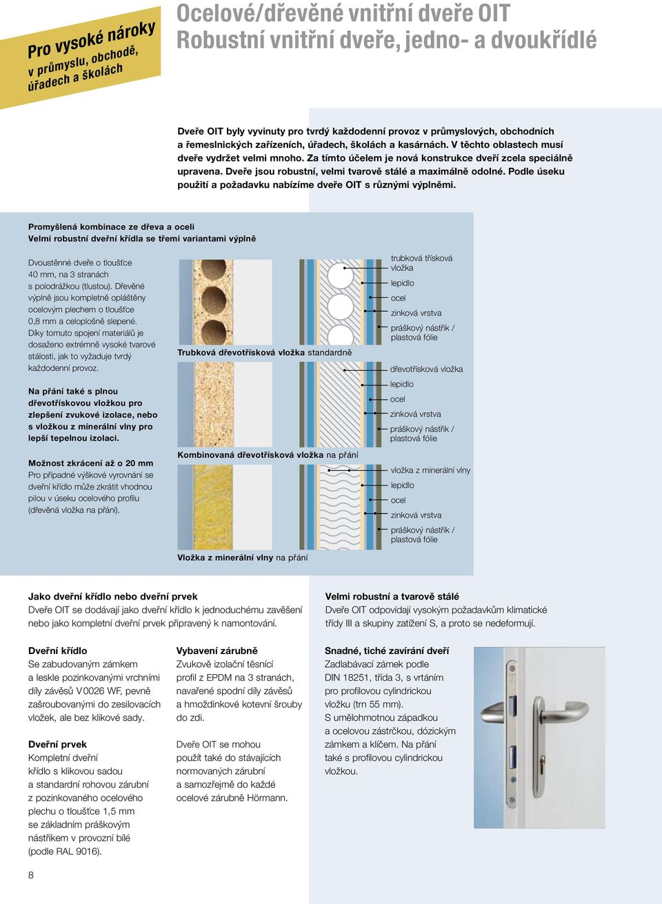 Dveře jsou robustní, velmi tvarově stálé a maximálně odolné. Podle úseku použití a požadavku nabízíme dveře OIT s různými výplněmi.