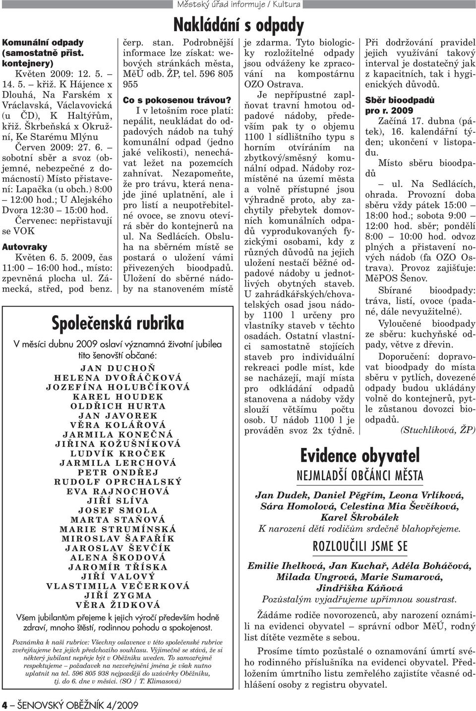 Èervenec: nepøistavují se VOK Autovraky Kvìten 6. 5. 2009, èas 11:00 16:00 hod., místo: zpevnìná plocha ul. Zámecká, støed, pod benz.