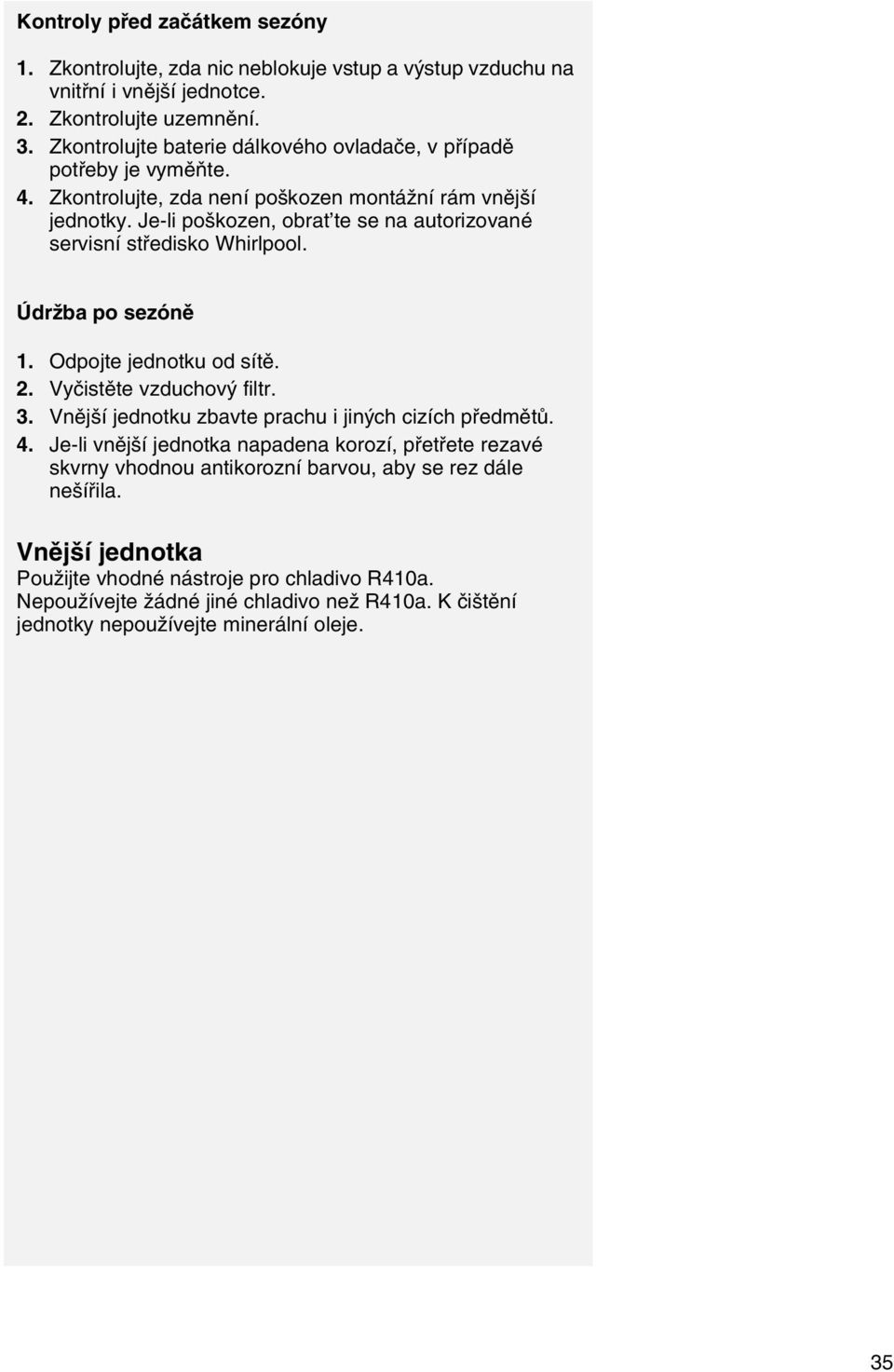 Je-li poškozen, obrat te se na autorizované servisní středisko Whirlpool. Údržba po sezóně 1. Odpojte jednotku od sítě. 2. Vyčistěte vzduchový filtr. 3.
