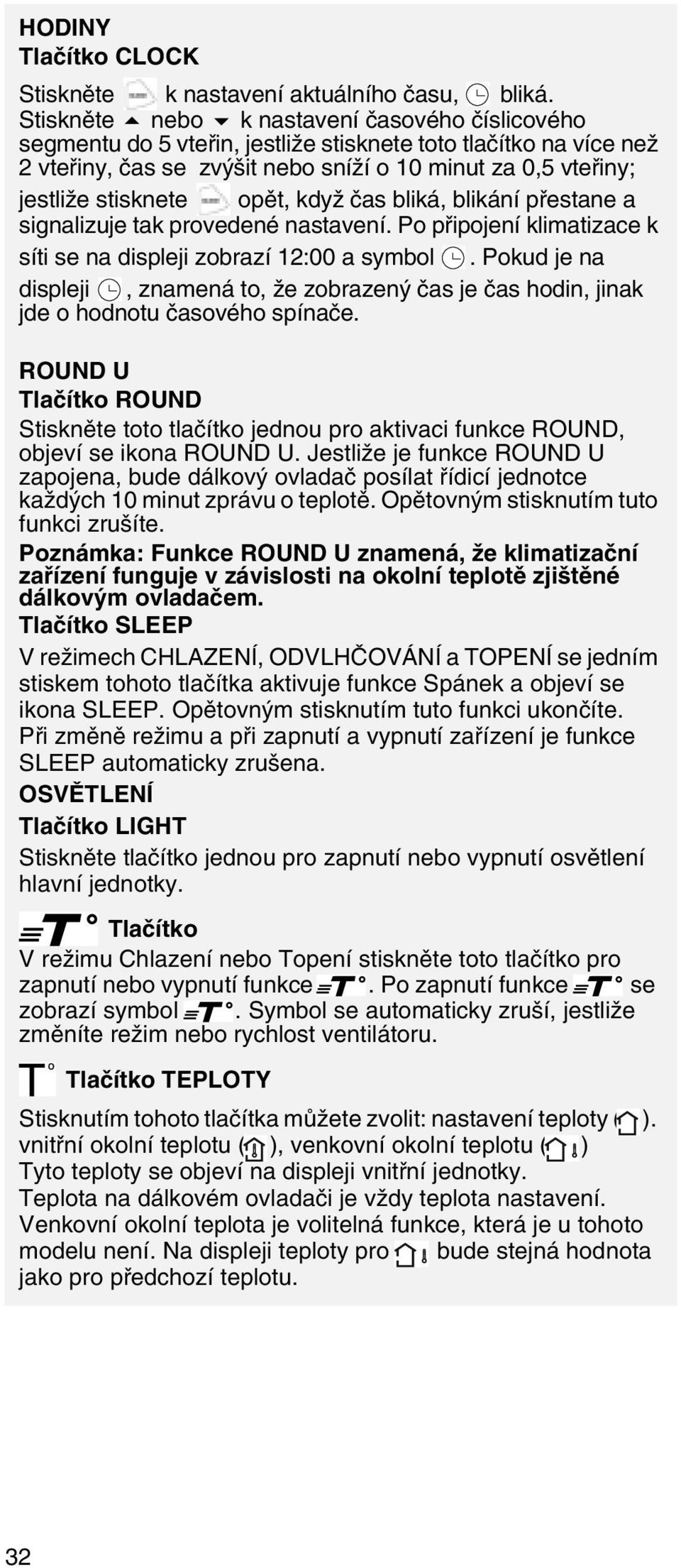 opět, když čas bliká, blikání přestane a signalizuje tak provedené nastavení. Po připojení klimatizace k síti se na displeji zobrazí 12:00 a symbol.